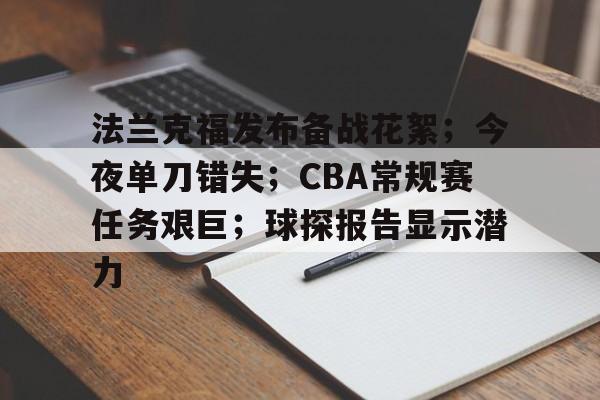 电竞赛事-关于法兰克福发布备战花絮；今夜单刀错失；CBA常规赛任务艰巨；球探报告显示潜力的信息